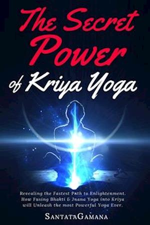Amp The Secret Power Kriya Yoga: Revealing The Fastest Path Enlightenment How Fusing Bhakti & Jnana Yoga Into Kriya Will Unleash The Most Powerful & Santatagamana Bog - Santatagamana Fitwell - 9781981122639