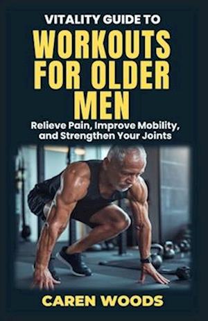Amp Vitality Guide Workouts For Older Men: Ageless Fitness For Men Over With Strength Mobility And Vitality & Caren Woods Bog - Caren Woods Fitwell - 9798303490789